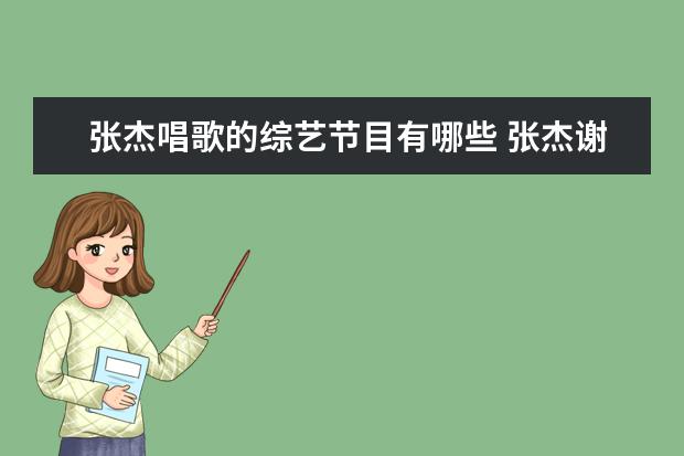 张杰唱歌的综艺节目有哪些 张杰谢娜参加过的综艺节目(全部)