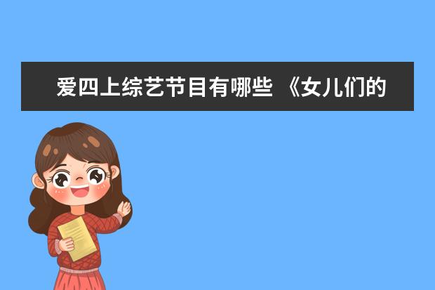 爱四上综艺节目有哪些 《女儿们的恋爱4》正在热播,这档节目有哪些看点? - ...