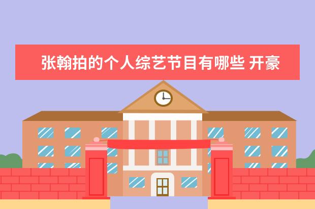 张翰拍的个人综艺节目有哪些 开豪车,住豪宅,张翰的家庭环境被曝,他到底多有钱? -...