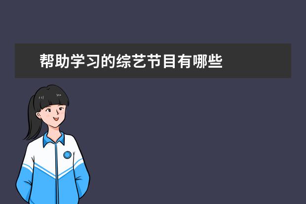 帮助学习的综艺节目有哪些 
  一、休闲类