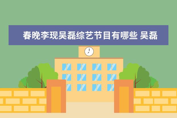 春晚李现吴磊综艺节目有哪些 吴磊快乐大本营是第几期?