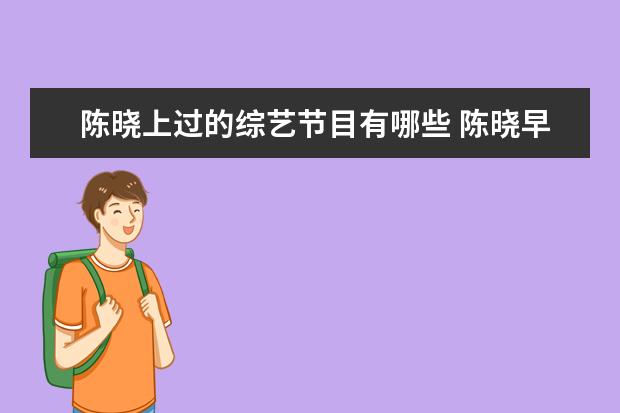陈晓上过的综艺节目有哪些 陈晓早就公开表白过陈妍希,baby上香港综艺的名字真...