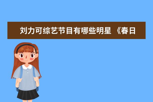 刘力可综艺节目有哪些明星 《春日迟迟再出发》首播,这档综艺有哪些看点? - 百...