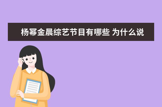 杨幂金晨综艺节目有哪些 为什么说29岁金晨比杨幂还大胆?