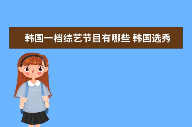 韩国一档综艺节目有哪些 韩国选秀节目有哪些?