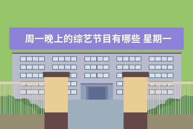 周一晚上的综艺节目有哪些 星期一好看的综艺节目,有哪些?