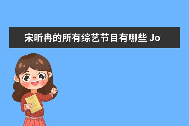 宋昕冉的所有综艺节目有哪些 Jony J宁愿空位也不愿要这两位选手,为什么? - 百度...