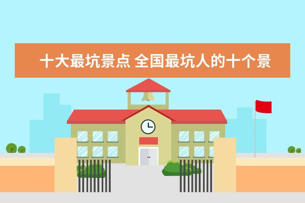 十大最坑景点 全国最坑人的十个景点