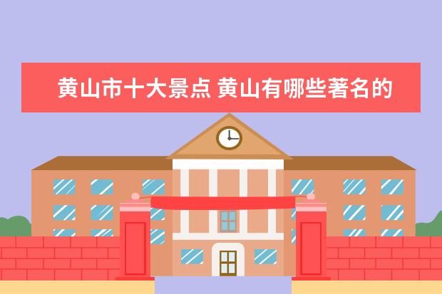 黄山市十大景点 黄山有哪些著名的景点