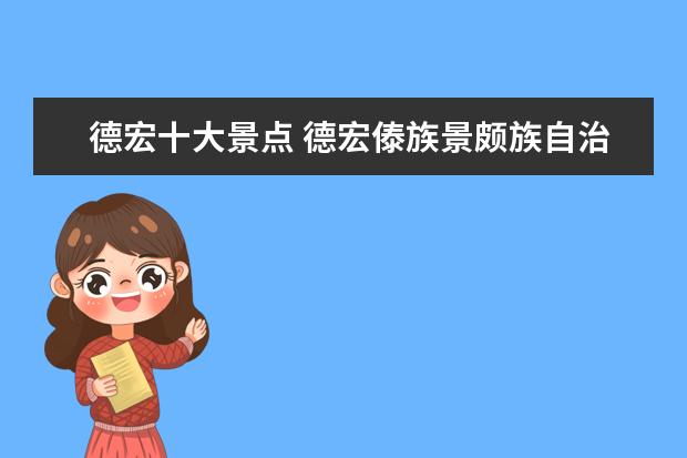 德宏十大景点 德宏傣族景颇族自治州旅游景点有哪些