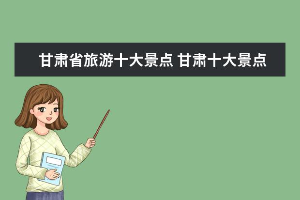 甘肃省旅游十大景点 甘肃十大景点排名