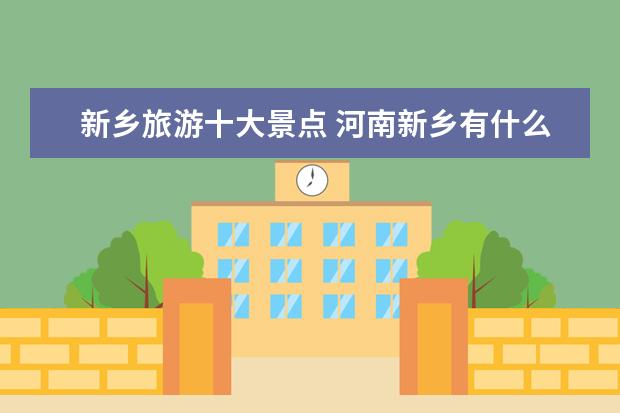 新乡旅游十大景点 河南新乡有什么好玩的地方