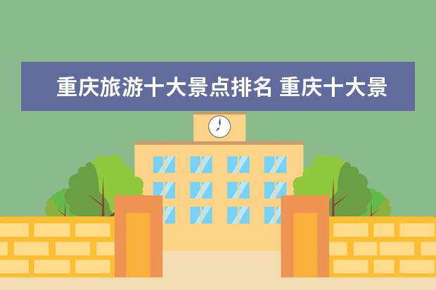 重庆旅游十大景点排名 重庆十大景区排名