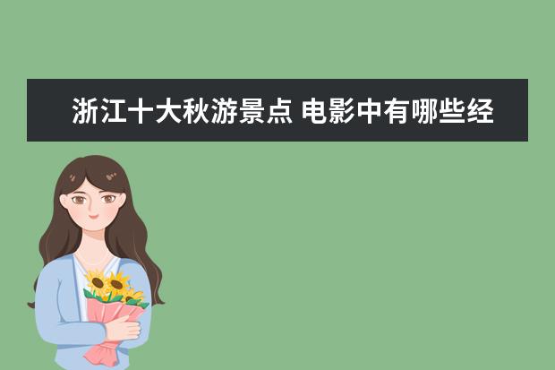 浙江十大秋游景点 电影中有哪些经典的秋游圣地值得去打卡?