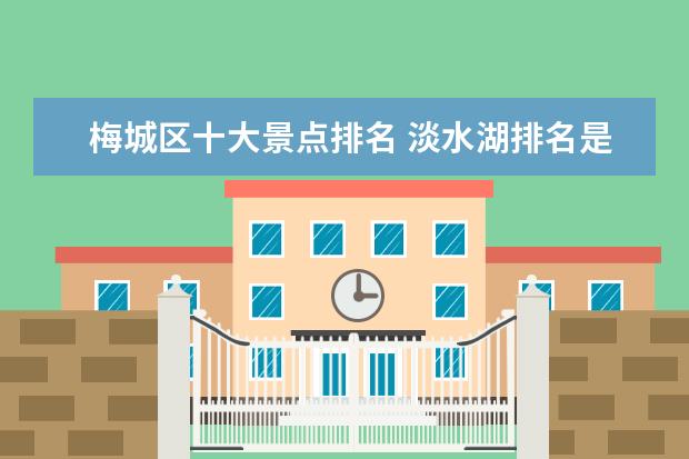梅城区十大景点排名 淡水湖排名是怎样的?