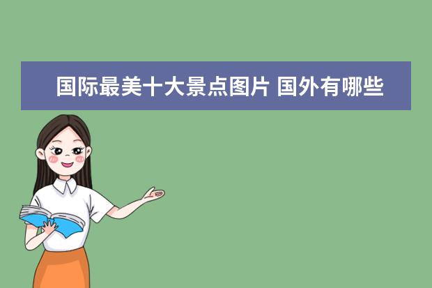国际最美十大景点图片 国外有哪些著名旅游景点?