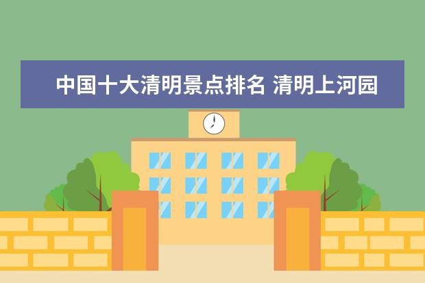 中国十大清明景点排名 清明上河园有哪些最为著名的景点