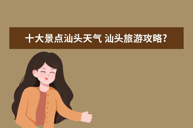 十大景点汕头天气 汕头旅游攻略???