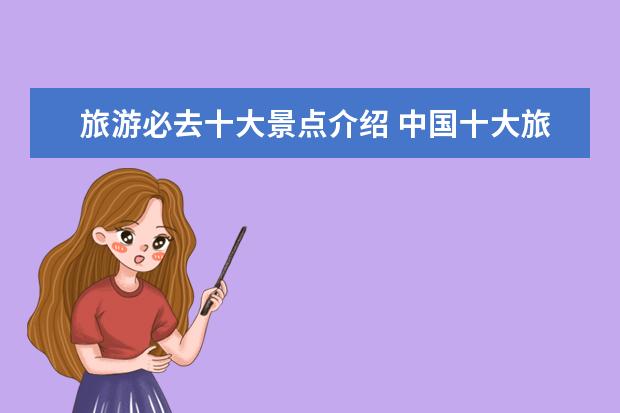 旅游必去十大景点介绍 中国十大旅游景点排名