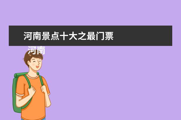 河南景点十大之最门票 
  河南最值得去的十大景点