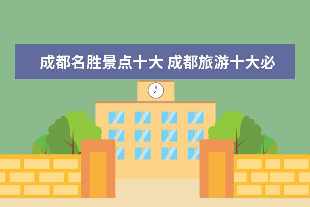 成都名胜景点十大 成都旅游十大必去景点有哪些?