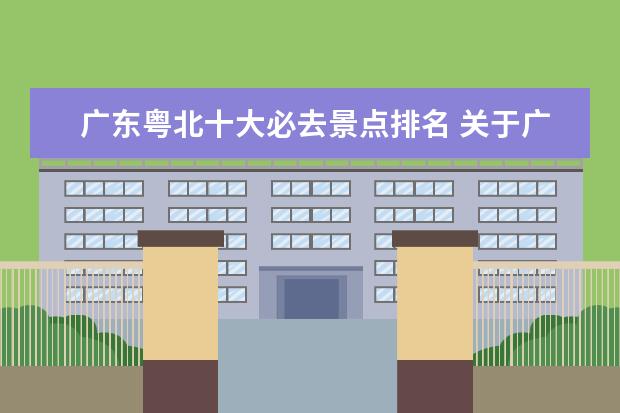 广东粤北十大必去景点排名 关于广东省的常识有哪些?