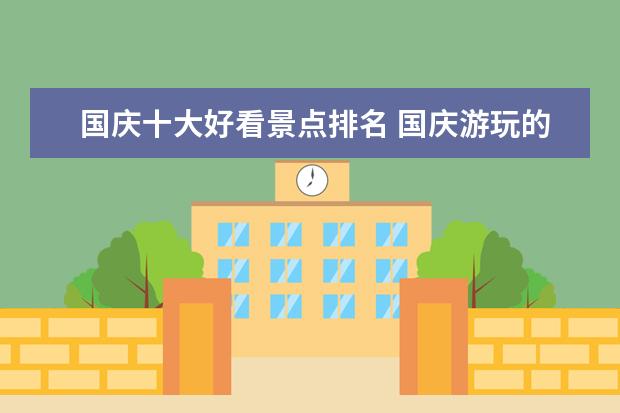 国庆十大好看景点排名 国庆游玩的景点有哪些?
