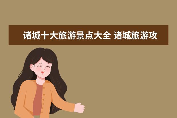 诸城十大旅游景点大全 诸城旅游攻略必玩的景点