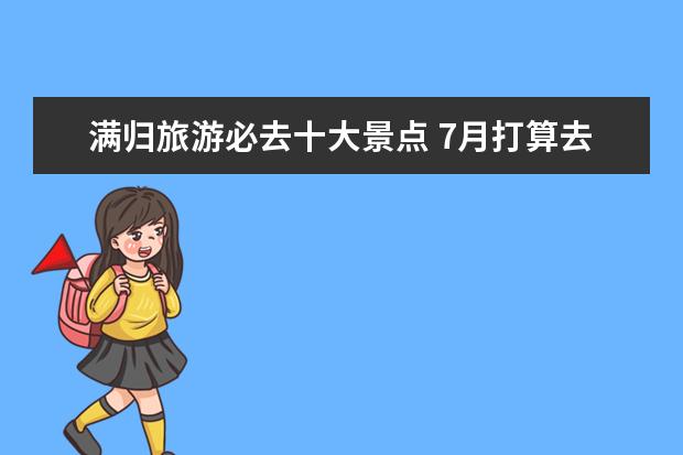 满归旅游必去十大景点 7月打算去呼伦贝尔,求呼伦贝尔旅游包车靠谱的女司机...