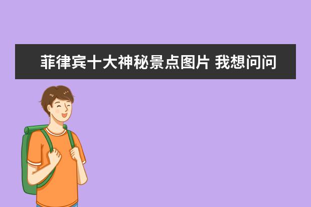 菲律宾十大神秘景点图片 我想问问暑假带孩子去哪里的海边好
