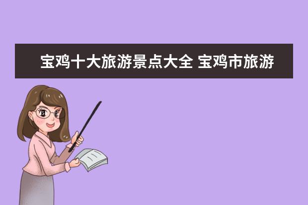 宝鸡十大旅游景点大全 宝鸡市旅游景点排名前十