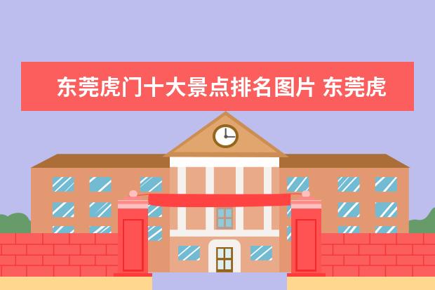东莞虎门十大景点排名图片 东莞虎门有什么好玩的地方?
