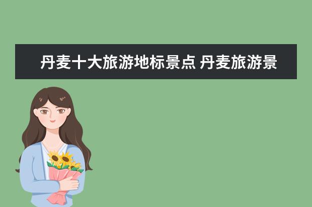 丹麦十大旅游地标景点 丹麦旅游景点有哪些丹麦旅游景点介绍