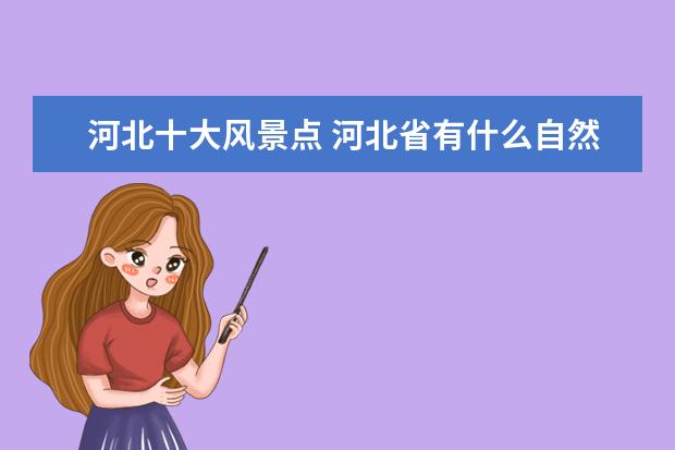 河北十大风景点 河北省有什么自然风景是最出名的?