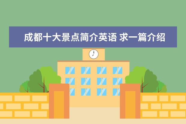 成都十大景点简介英语 求一篇介绍成都景点的英语作文,四百字以上