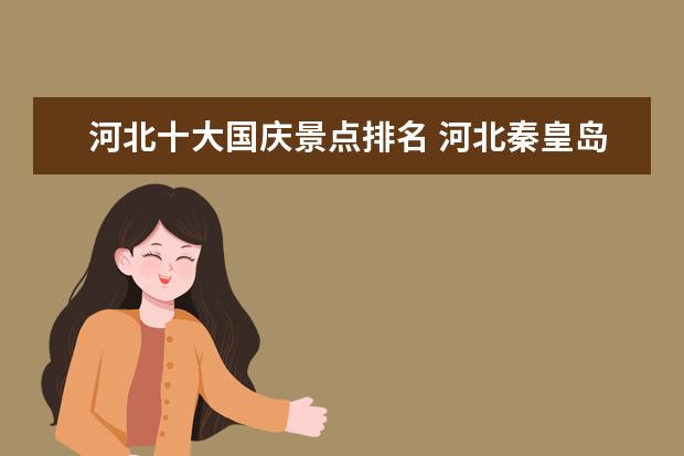 河北十大国庆景点排名 河北秦皇岛国庆半价优惠景区汇总2019附?秦皇岛限行...