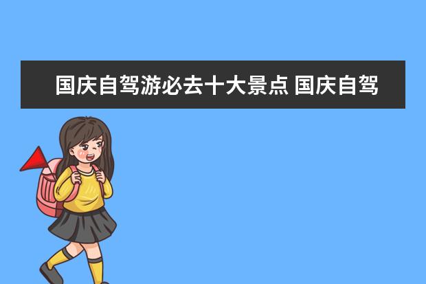 国庆自驾游必去十大景点 国庆自驾游去哪里比较合适?