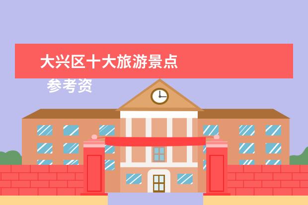 大兴区十大旅游景点 
  参考资料：
  百度百科-北京