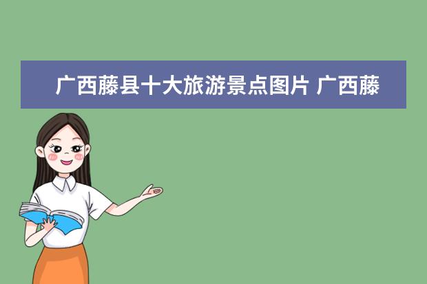 广西藤县十大旅游景点图片 广西藤县东荣镇有什么特产、历史古迹和坡头爽头瀑布...