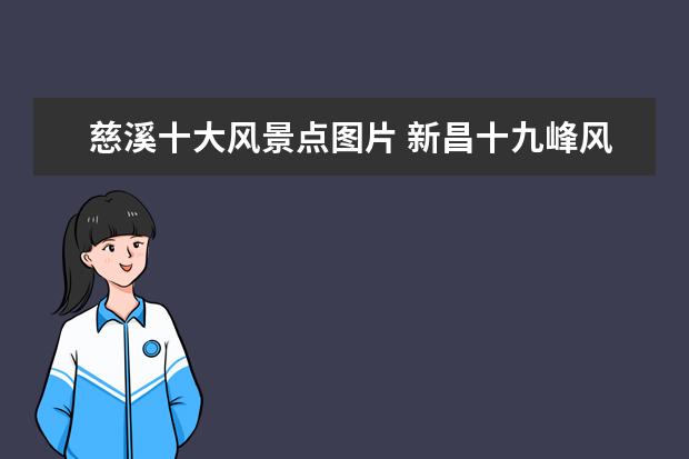 慈溪十大风景点图片 新昌十九峰风景区到慈溪驾车最近的路走什么路线 - ...
