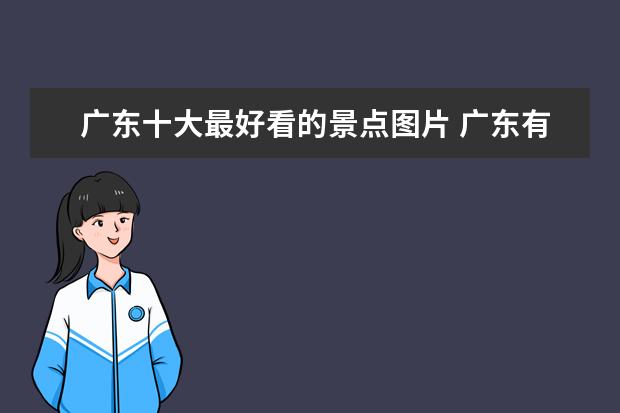 广东十大最好看的景点图片 广东有哪些地方好玩的旅游景点?