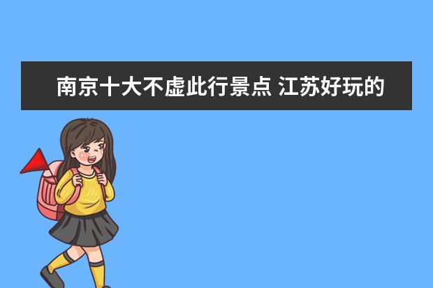 南京十大不虚此行景点 江苏好玩的景点有哪些