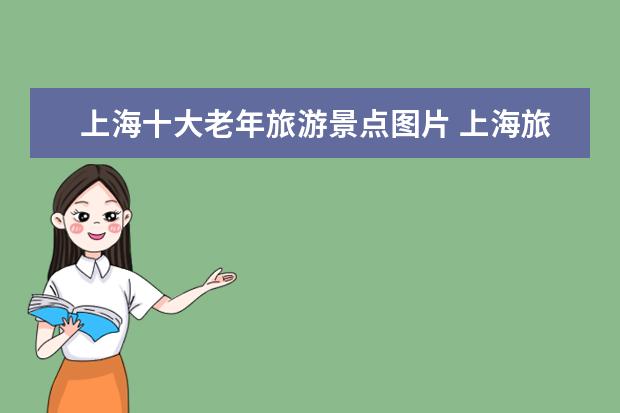 上海十大老年旅游景点图片 上海旅游必去十大景点