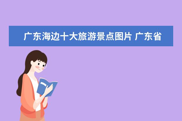 广东海边十大旅游景点图片 广东省排名前十的旅游景点?