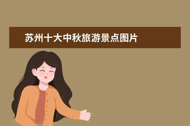 苏州十大中秋旅游景点图片 
  苏州中秋节有哪些风俗