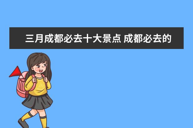 三月成都必去十大景点 成都必去的十大景点