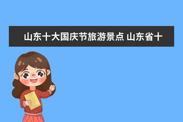 山东十大国庆节旅游景点 山东省十一最适合去哪玩?
