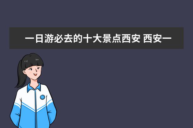 一日游必去的十大景点西安 西安一日游必去景点有哪些
