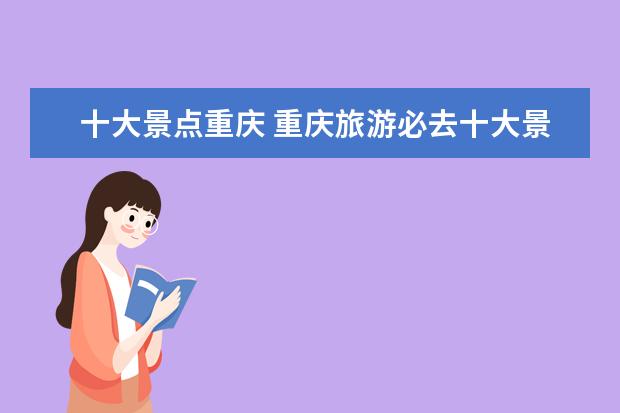 十大景点重庆 重庆旅游必去十大景点
