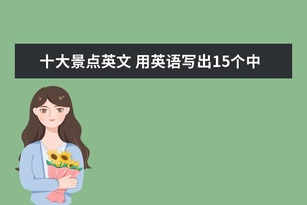 十大景点英文 用英语写出15个中国有名的景点